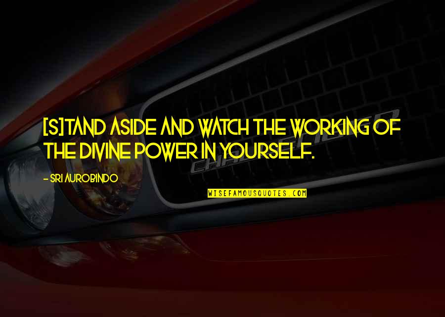 Romanowsky Michael Quotes By Sri Aurobindo: [S]tand aside and watch the working of the