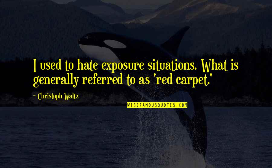 Romanowsky Staining Quotes By Christoph Waltz: I used to hate exposure situations. What is Romanowsky Staining Quotes By Christoph Waltz: I used to hate exposure situations. What is