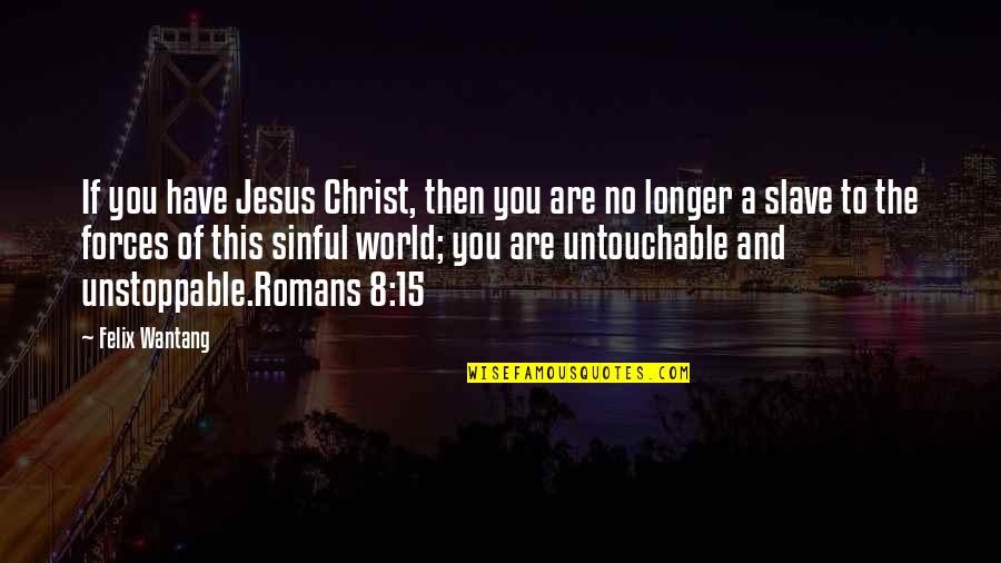 Romans 1 Quotes By Felix Wantang: If you have Jesus Christ, then you are