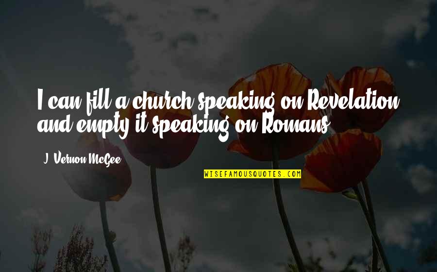 Romans 1 Quotes By J. Vernon McGee: I can fill a church speaking on Revelation