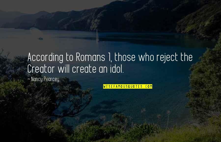 Romans 1 Quotes By Nancy Pearcey: According to Romans 1, those who reject the