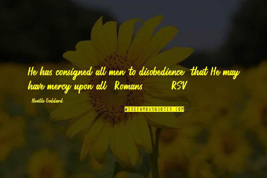 Romans 1 Quotes By Neville Goddard: He has consigned all men to disobedience, that