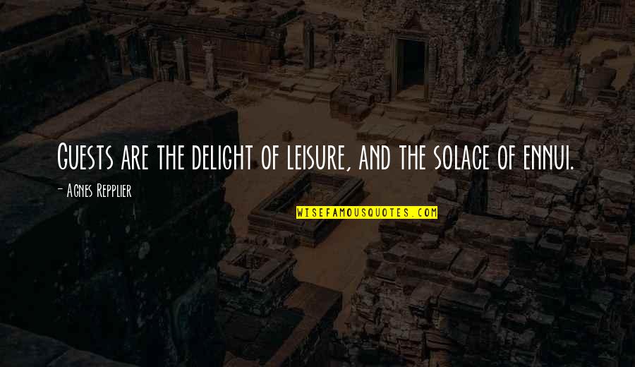 Romans 12 1 Quotes By Agnes Repplier: Guests are the delight of leisure, and the