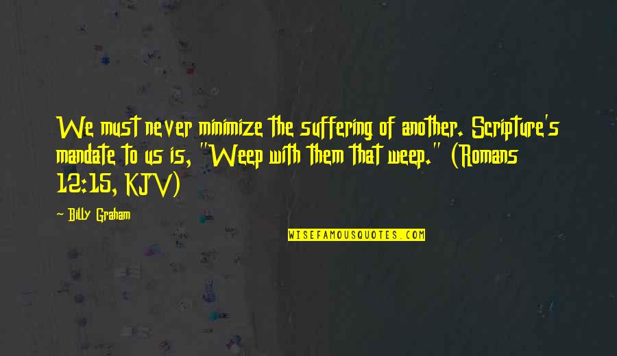 Romans 12 1 Quotes By Billy Graham: We must never minimize the suffering of another.