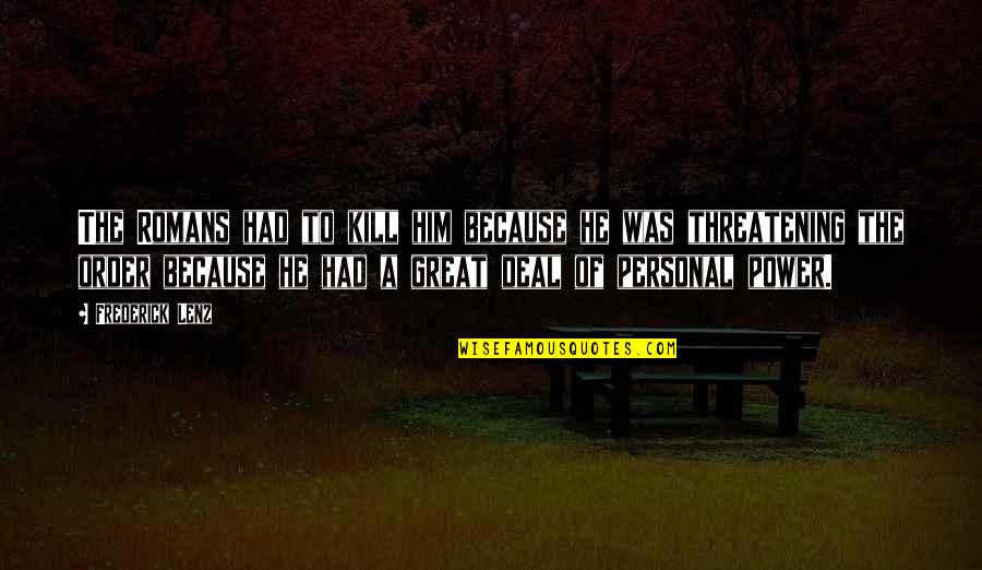 Romans 5 1 Quotes By Frederick Lenz: The Romans had to kill him because he Romans 5 1 Quotes By Frederick Lenz: The Romans had to kill him because he