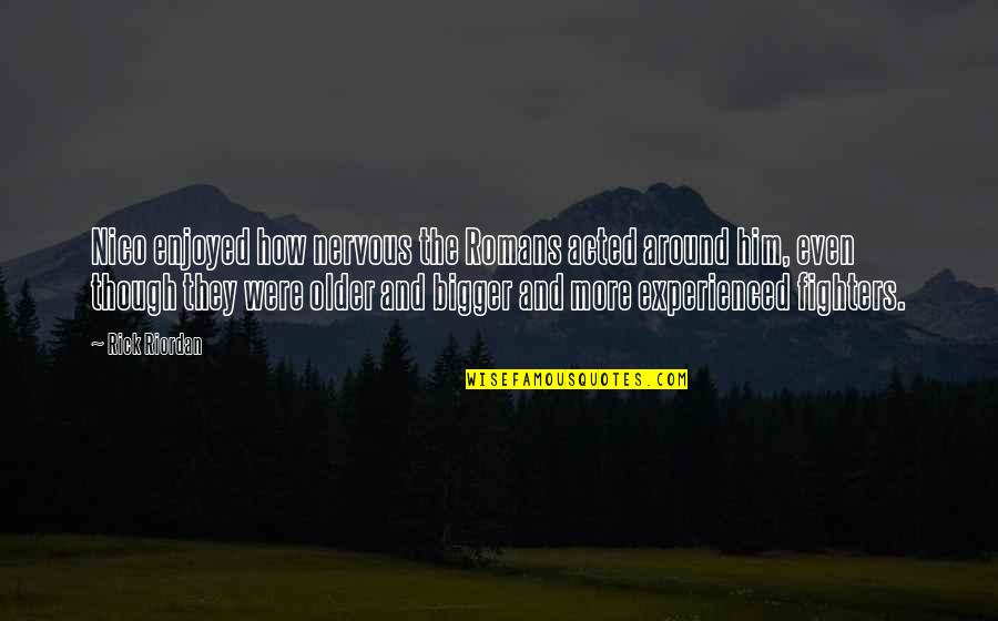 Romans 5 1 Quotes By Rick Riordan: Nico enjoyed how nervous the Romans acted around Romans 5 1 Quotes By Rick Riordan: Nico enjoyed how nervous the Romans acted around