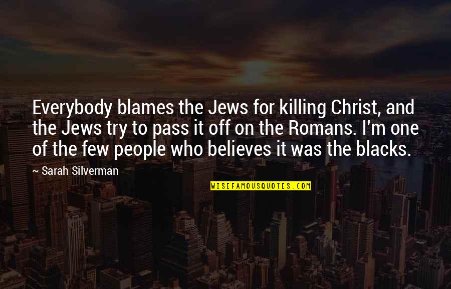 Romans 5 1 Quotes By Sarah Silverman: Everybody blames the Jews for killing Christ, and Romans 5 1 Quotes By Sarah Silverman: Everybody blames the Jews for killing Christ, and