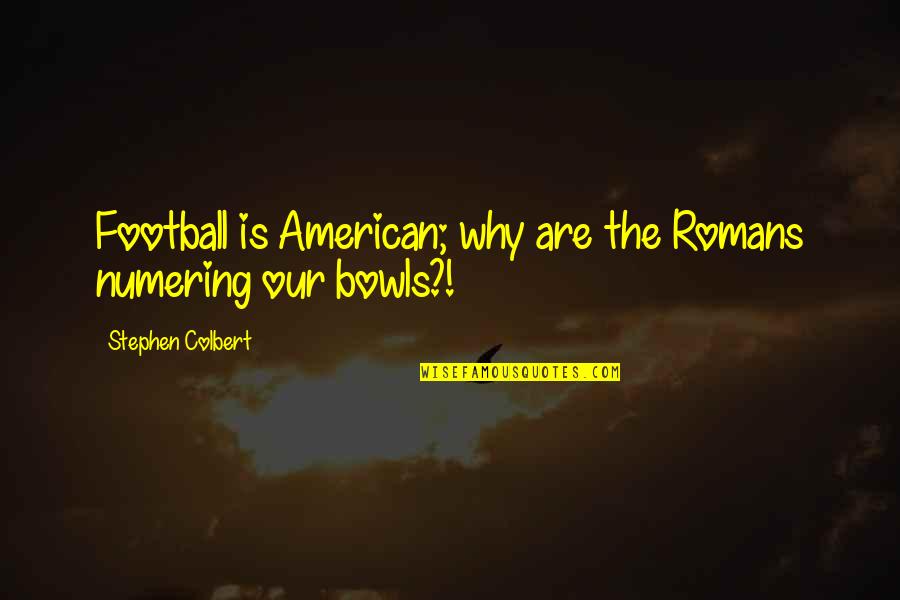 Romans 5 1 Quotes By Stephen Colbert: Football is American; why are the Romans numering Romans 5 1 Quotes By Stephen Colbert: Football is American; why are the Romans numering