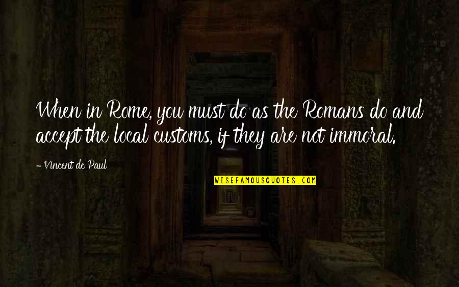 Romans 5 1 Quotes By Vincent De Paul: When in Rome, you must do as the Romans 5 1 Quotes By Vincent De Paul: When in Rome, you must do as the