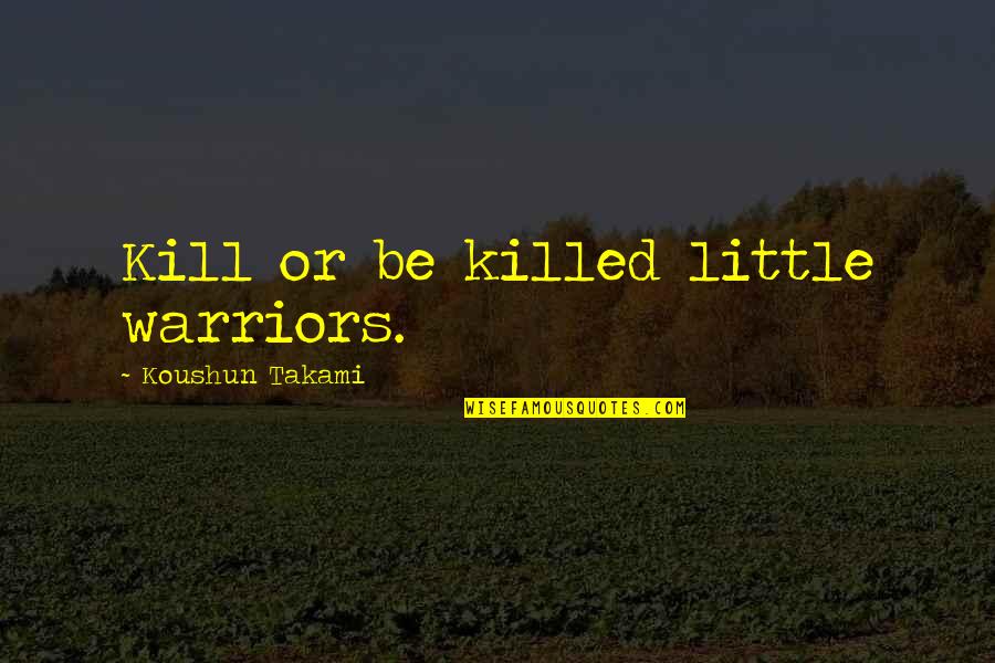 Romans Proverbs Quotes By Koushun Takami: Kill or be killed little warriors.