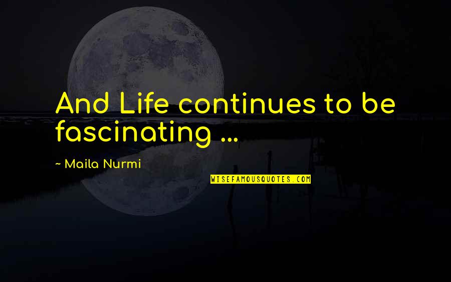 Romansthought Quotes By Maila Nurmi: And Life continues to be fascinating ...