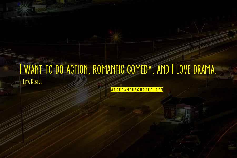 Romantic And Comedy Quotes By Liya Kebede: I want to do action, romantic comedy, and