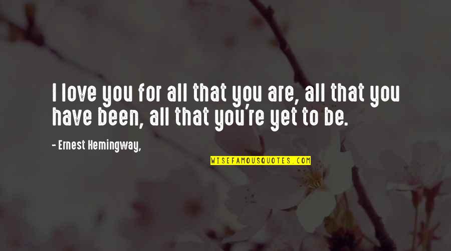 Romantic And Cute Quotes By Ernest Hemingway,: I love you for all that you are,