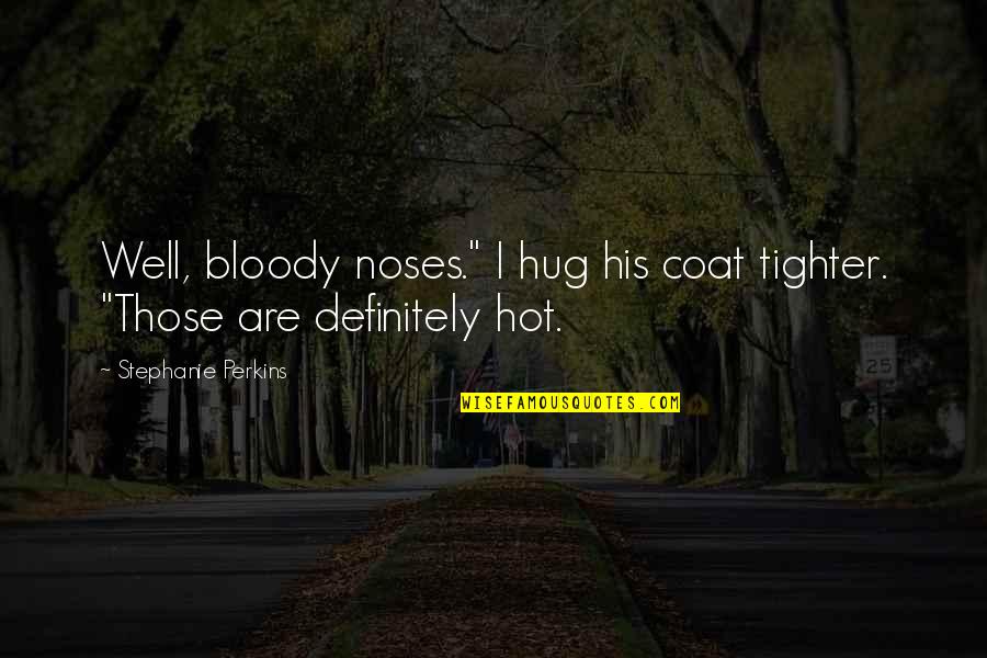 Romantic And Funny Quotes By Stephanie Perkins: Well, bloody noses." I hug his coat tighter.