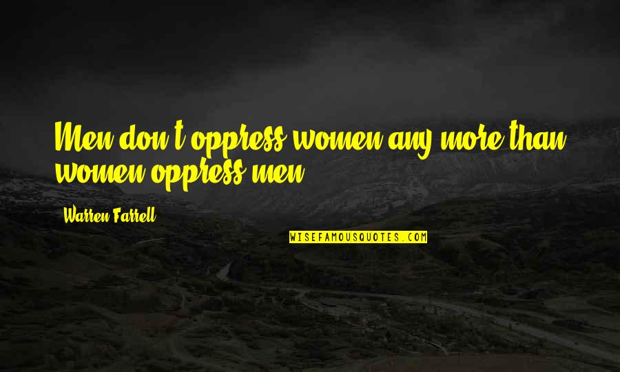 Romantic And Meaningful Love Quotes By Warren Farrell: Men don't oppress women any more than women