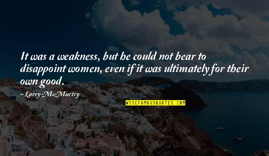 Romantic And Passionate Quotes By Larry McMurtry: It was a weakness, but he could not