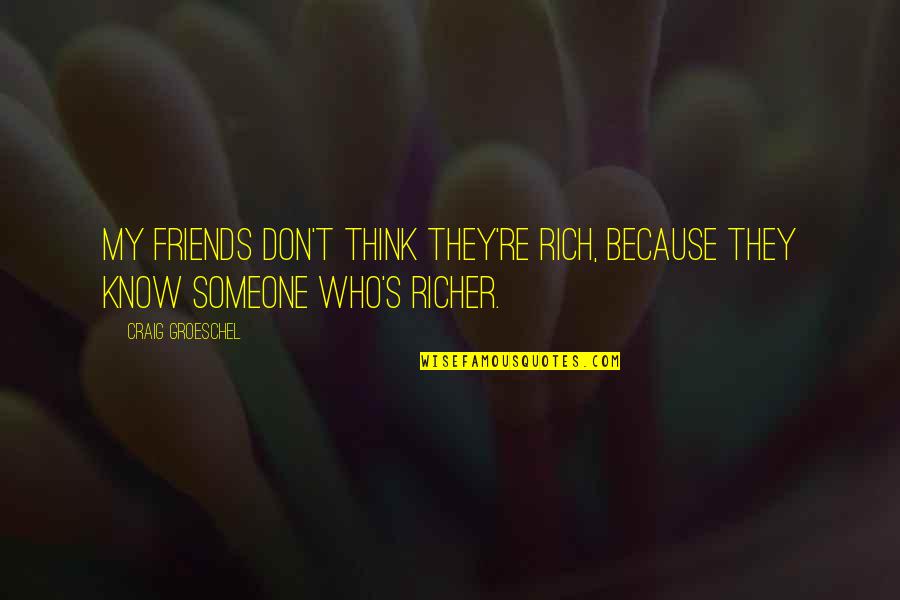 Romantic Biology Quotes By Craig Groeschel: My friends don't think they're rich, because they