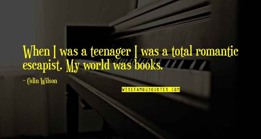 Romantic Books Quotes By Colin Wilson: When I was a teenager I was a