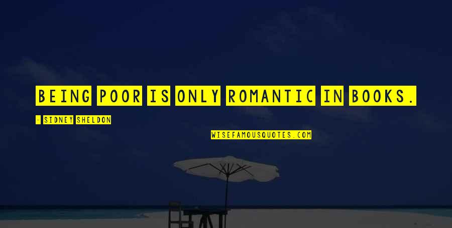 Romantic Books Quotes By Sidney Sheldon: Being poor is only romantic in books. Romantic Books Quotes By Sidney Sheldon: Being poor is only romantic in books.