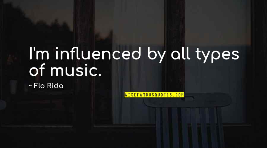Romantic Books Reading Quotes By Flo Rida: I'm influenced by all types of music.