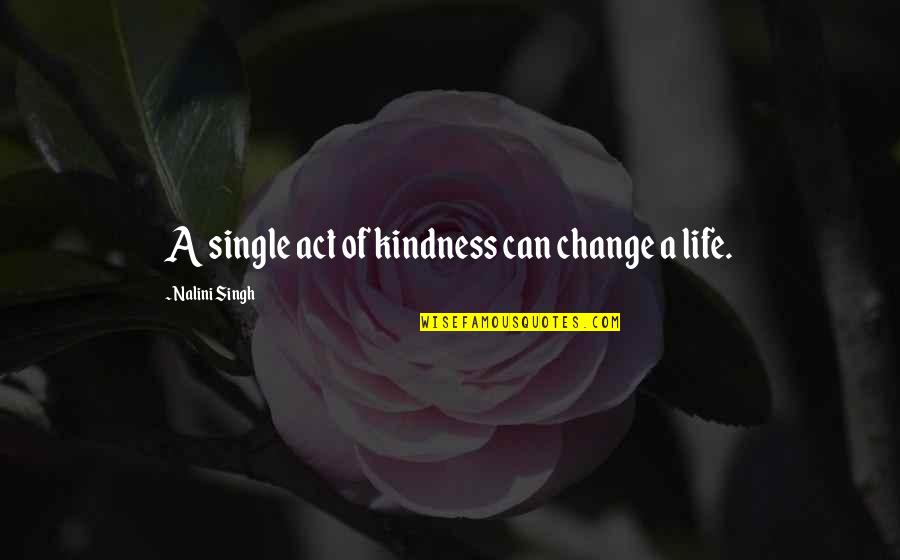 Romantic Car Quotes By Nalini Singh: A single act of kindness can change a Romantic Car Quotes By Nalini Singh: A single act of kindness can change a