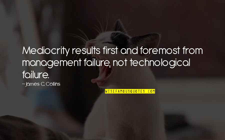 Romantic Comedy Movie Love Quotes By James C. Collins: Mediocrity results first and foremost from management failure,