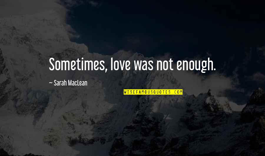 Romantic Comedy Movie Love Quotes By Sarah MacLean: Sometimes, love was not enough.