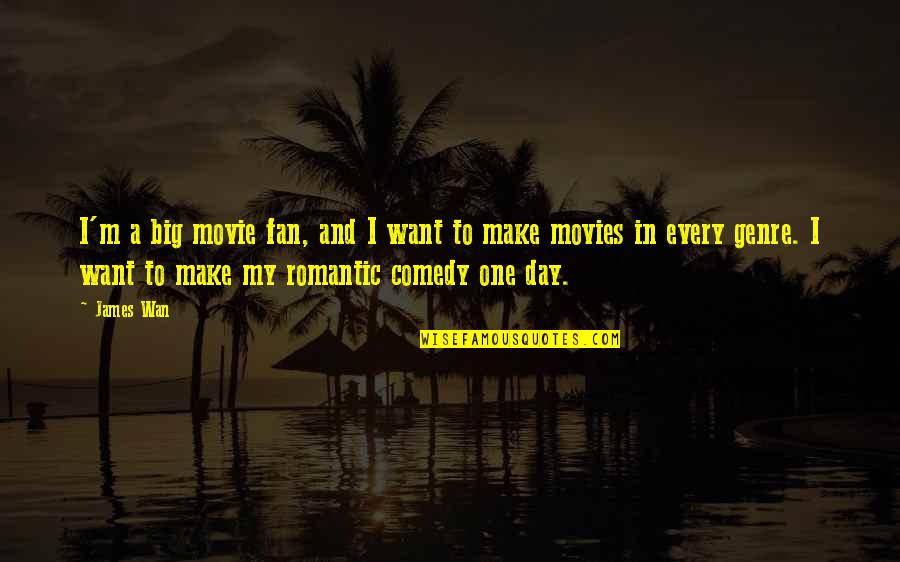 Romantic Comedy Movies Quotes By James Wan: I'm a big movie fan, and I want