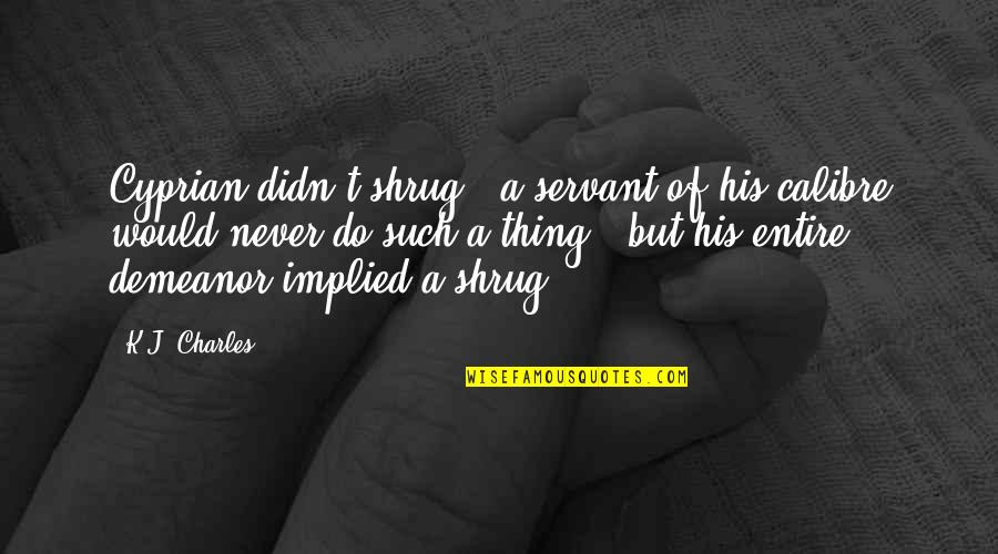 Romantic Comedy Movies Quotes By K.J. Charles: Cyprian didn't shrug - a servant of his