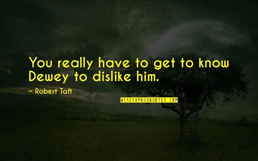 Romantic Couple Cuddle Quotes By Robert Taft: You really have to get to know Dewey Romantic Couple Cuddle Quotes By Robert Taft: You really have to get to know Dewey