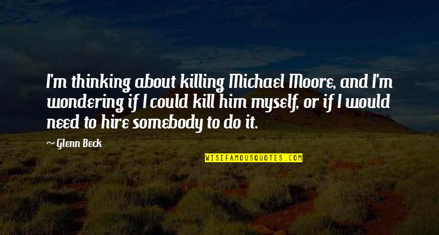 Romantic Danish Quotes By Glenn Beck: I'm thinking about killing Michael Moore, and I'm Romantic Danish Quotes By Glenn Beck: I'm thinking about killing Michael Moore, and I'm