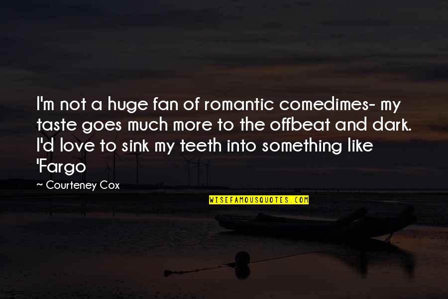 Romantic Dark Quotes By Courteney Cox: I'm not a huge fan of romantic comedimes-