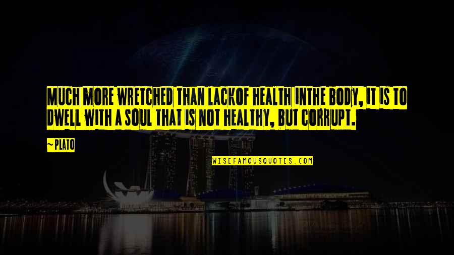 Romantic Dates Quotes By Plato: Much more wretched than lackof health inthe body,