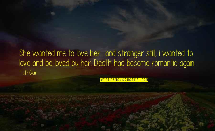 Romantic Death Quotes By J.D. Clair: She wanted me to love her... and stranger