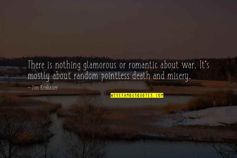 Romantic Death Quotes By Jon Krakauer: There is nothing glamorous or romantic about war.