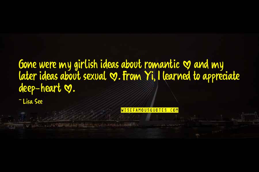 Romantic Deep Quotes By Lisa See: Gone were my girlish ideas about romantic love Romantic Deep Quotes By Lisa See: Gone were my girlish ideas about romantic love