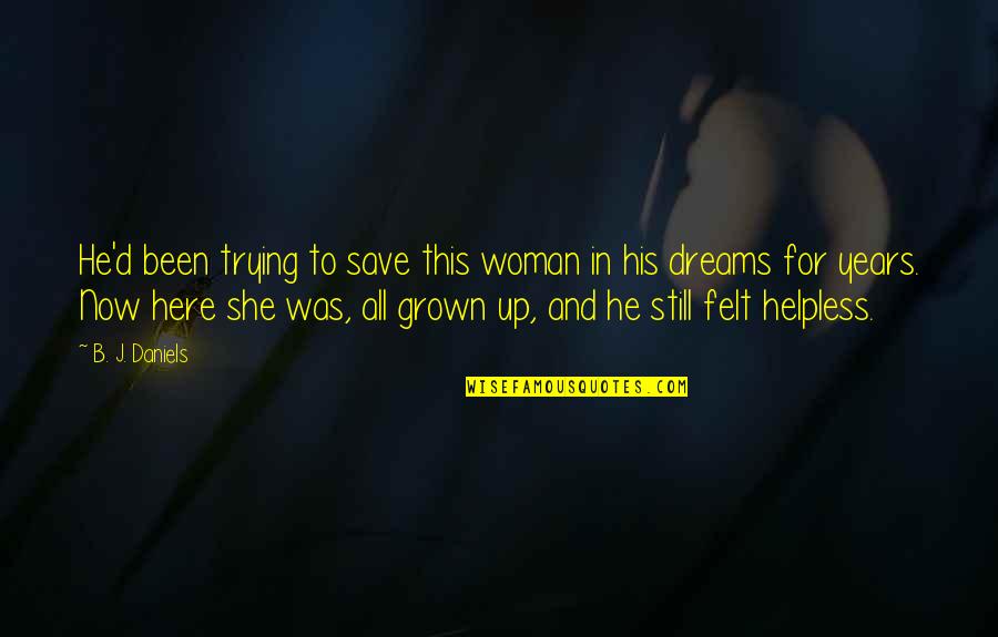 Romantic Dreams Quotes By B. J. Daniels: He'd been trying to save this woman in