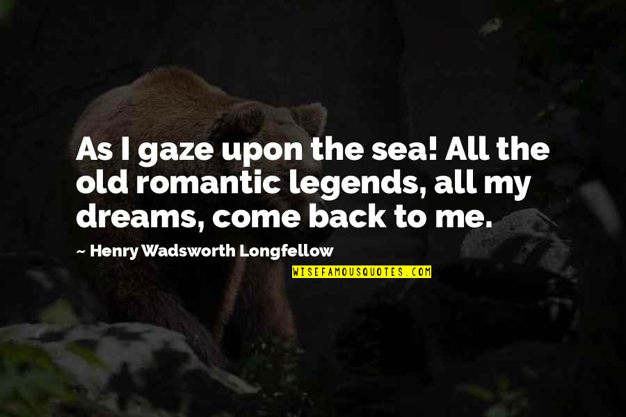 Romantic Dreams Quotes By Henry Wadsworth Longfellow: As I gaze upon the sea! All the