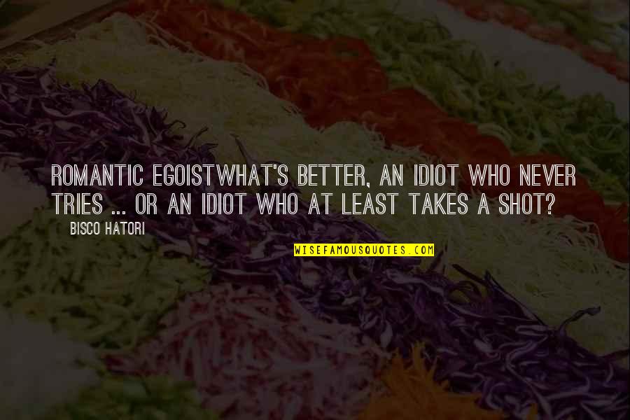 Romantic Egoist Quotes By Bisco Hatori: Romantic EgoistWhat's better, an idiot who never tries