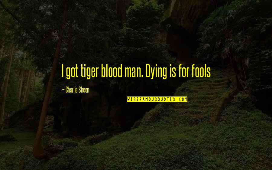 Romantic Egoist Quotes By Charlie Sheen: I got tiger blood man. Dying is for
