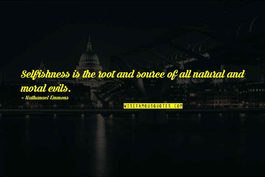 Romantic Emotional Deep Love Quotes By Nathanael Emmons: Selfishness is the root and source of all