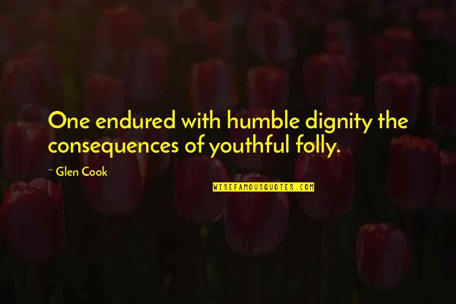 Romantic Evenings Quotes By Glen Cook: One endured with humble dignity the consequences of