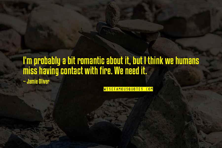 Romantic Fire Quotes By Jamie Oliver: I'm probably a bit romantic about it, but