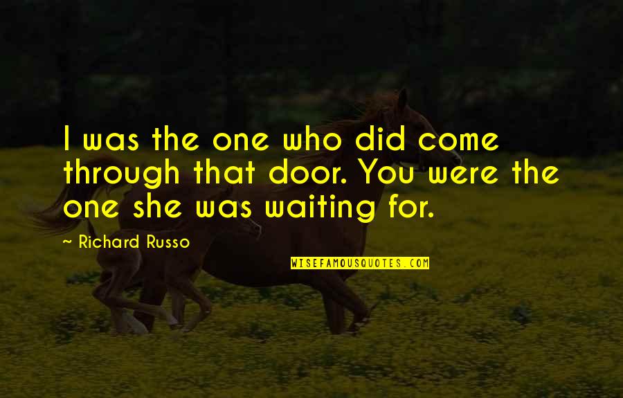 Romantic Flirtatious Quotes By Richard Russo: I was the one who did come through