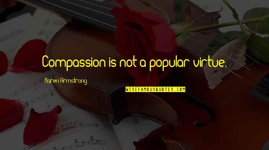 Romantic Fortune Cookie Quotes By Karen Armstrong: Compassion is not a popular virtue.