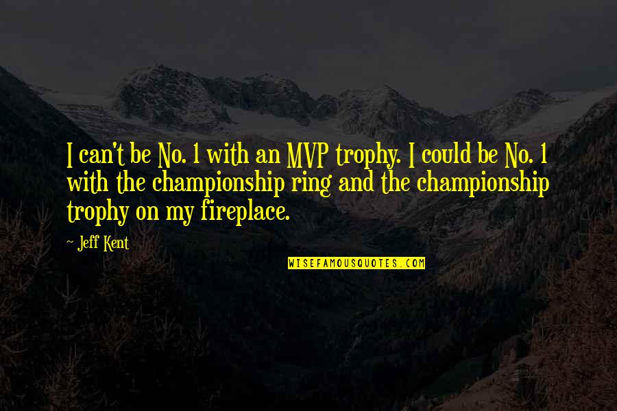 Romantic Geek Quotes By Jeff Kent: I can't be No. 1 with an MVP