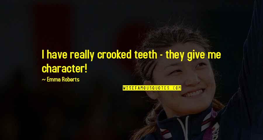 Romantic Gestures Quotes By Emma Roberts: I have really crooked teeth - they give Romantic Gestures Quotes By Emma Roberts: I have really crooked teeth - they give
