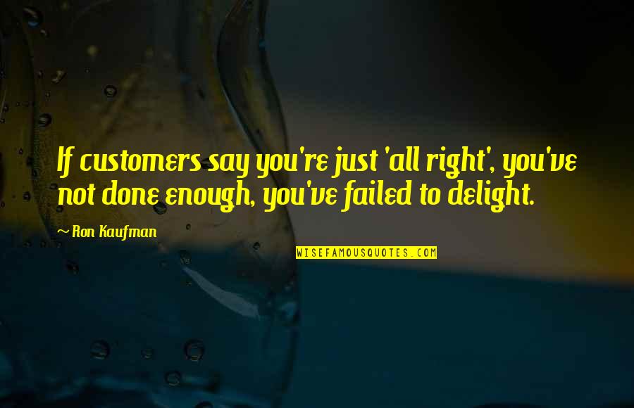 Romantic Good Night Quotes By Ron Kaufman: If customers say you're just 'all right', you've