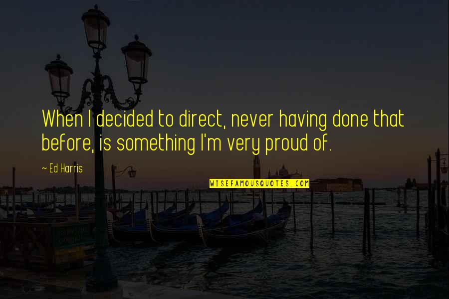 Romantic Hate Quotes By Ed Harris: When I decided to direct, never having done