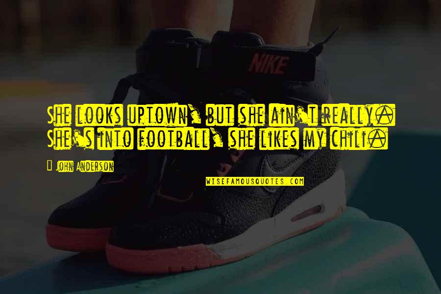 Romantic Hate Quotes By John Anderson: She looks uptown, but she ain't really. She's